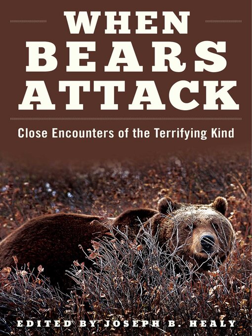 Title details for When Bears Attack: Close Encounters of the Terrifying Kind by Joseph B. Healy - Available